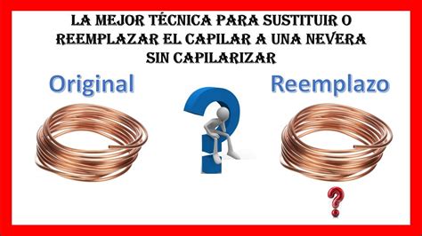 La Mejor Tecnica Para Sustituir O Reemplazar El Capilar Original De Una