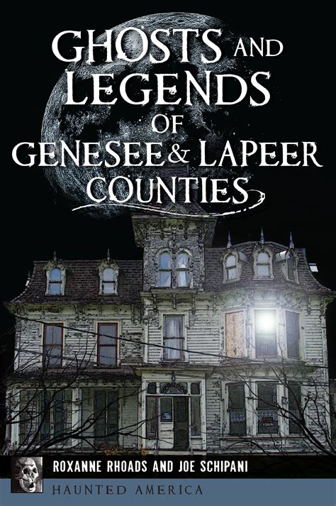 Ghosts And Legends Of Genesee And Lapeer Counties By Roxanne Rhoads