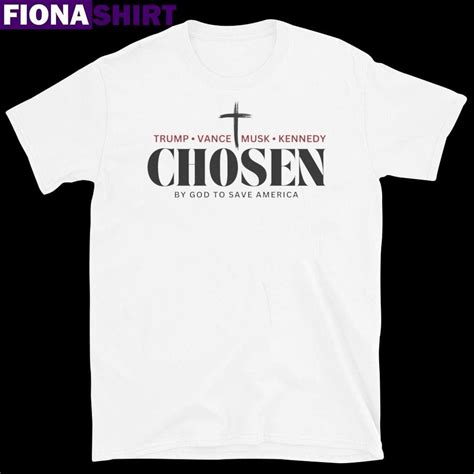 Chosen By God To Save America Trump Vance Musk Kennedy Shirt