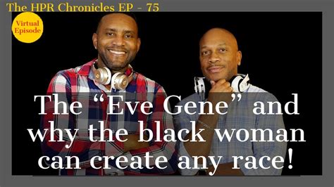 The Eve Gene And Why The Black Woman Can Create Any Race The HPR