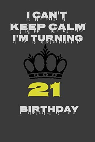 I Cant Keep Calm Im Turning 21 Birthday T Notebook 6 X 9 Inches