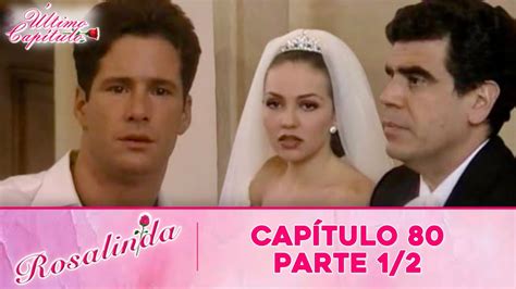 Rosalinda Capítulo 80 Parte 12 Último CapÍtulo Youtube