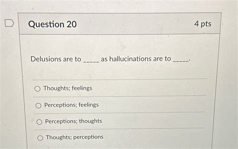 Solved Question 204 PtsDelusions Are To As Hallucinations Chegg