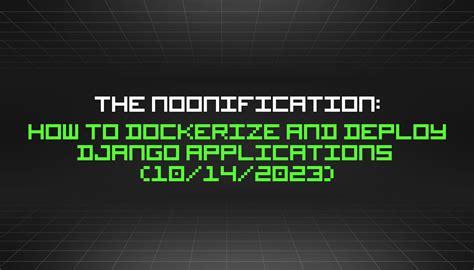 The Noonification How To Dockerize And Deploy Django Applications