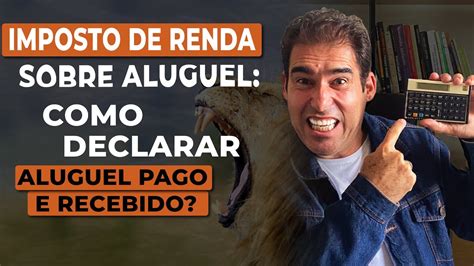 Ir 2023 Como Declarar Imposto De Renda Sobre Aluguel Pago E Recebido
