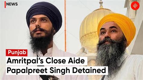 Amritpal Singhs Aide Papalpreet Singh Detained Under Nsa In Punjab Papalpreet Singh Arrested