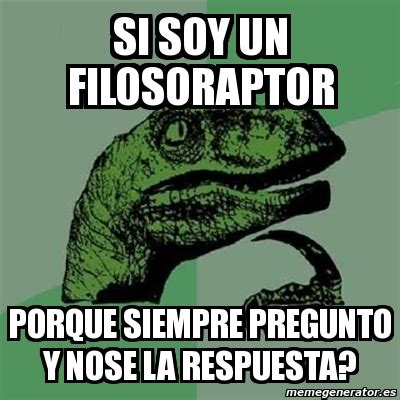 Meme Filosoraptor Si Soy Un Filosoraptor Porque Siempre Pregunto Y