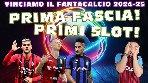 Prima Fascia Primi Slot Consigli Fantacalcio 2024 25 Youtube