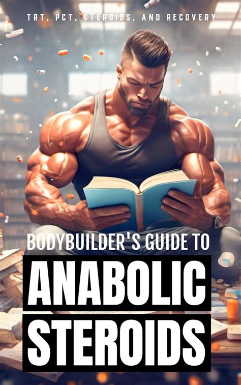 Bodybuilder S Guide To Anabolic Steroids Trt Cycles Pct Guide Types