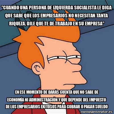 Meme Futurama Fry Cuando Una Persona De Izquierda Socialista Le Diga