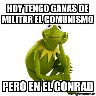 Meme Kermit The Frog Hoy Tengo Ganas De Militar El Comunismo Pero En