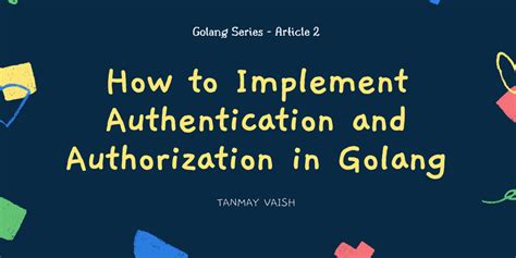 How To Implement Authentication And Authorization In Golang Dev