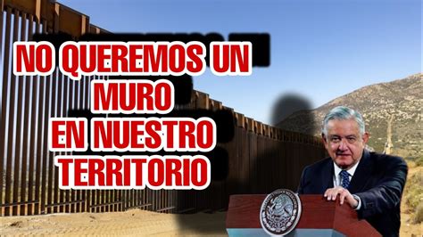 M Xico Tendra Un Muro En Su Territorio Amlo Sin Vueltas Contesto Esto