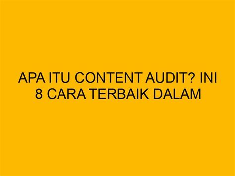 Apa Itu Content Audit Ini 8 Cara Terbaik Dalam Melakukannya