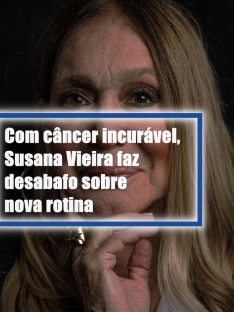 C Ncer Incur Vel Susana Vieira Faz Desabafo Sobre Nova Rotina Tv