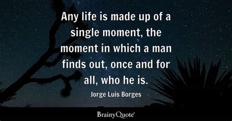 Jorge Luis Borges - Any life is made up of a single...