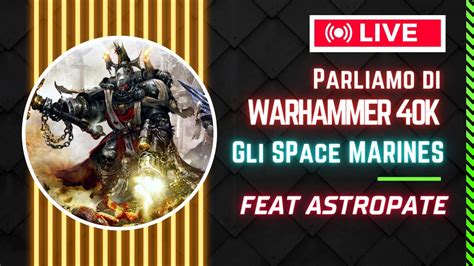 LIVE Parliamo Di WARHAMMER 40K Con L Astropate Gli Space Marines