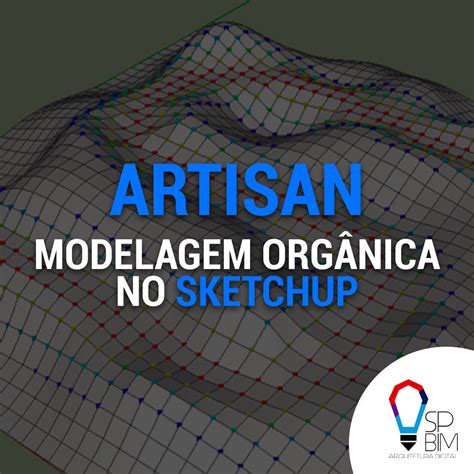 Artisan No Sketchup Modelagem Org Nica Spbim Arquitetura Digital