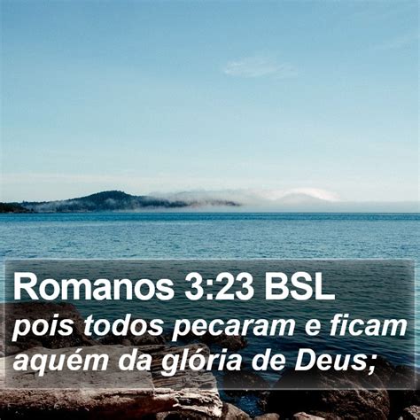 Romanos 3 23 BSL pois todos pecaram e ficam aquém da glória de