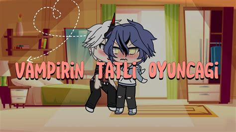 Vampirin Tatl Oyunca Gacha Life T Rk Ek Glmm Gay Orjinel Iyi Seyirler Youtube