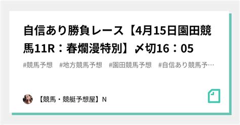 🎯自信あり勝負レース【4月15日園田競馬11r：春爛漫特別】〆切16：05｜【競馬・競艇予想屋】n