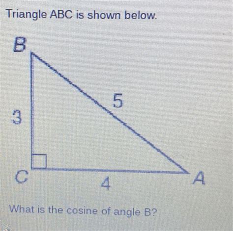 Solved Triangle ABC Is Shown Below What Is The Cosine Of Angle B Math