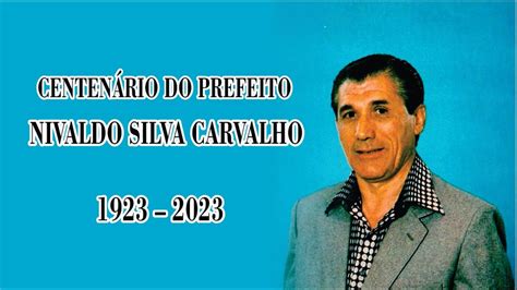 CENTENÁRIO DO PREFEITO NIVALDO SILVA CARVALHO 1923 2023 YouTube