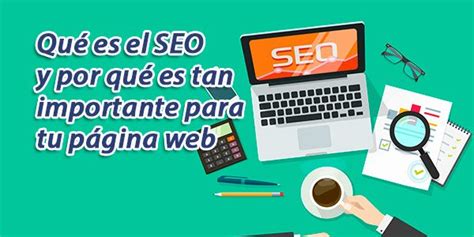 Qué Es El Seo Y Por Qué Es Tan Importante Para Tu Página Web