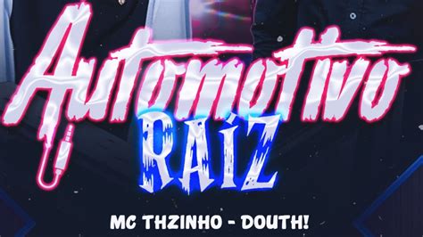 Automotivo Raiz Mc THzinho Original Douth Eletrofunk YouTube