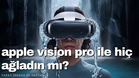 Apple Vision Pro Ile A Larsan Z Ne Olur Yapay Zekada Bu Hafta