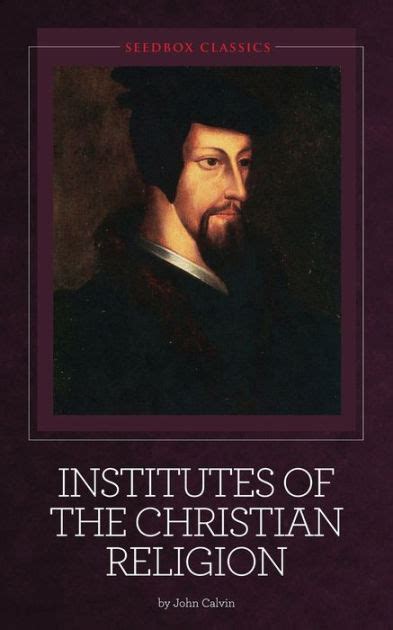 Institutes of the Christian Religion - John Calvin by John Calvin ...