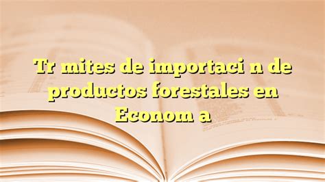 Trámites de importación de productos forestales en Economía LA TERRAZA