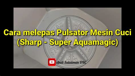 Cara Membuka Pulsator Mesin Cuci Sharp Super Aquamagic Youtube