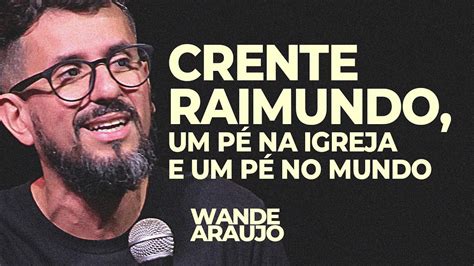 Crente Raimundo um Pé na Igreja e um Pé no Mundo Wande Araújo YouTube