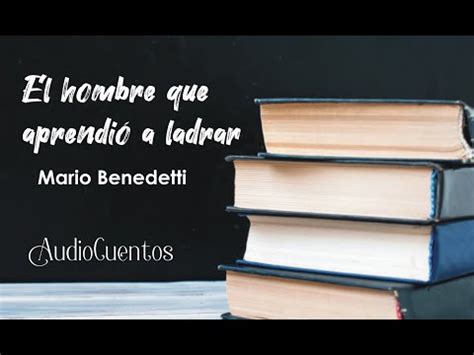 El hombre que aprendió a ladrar AudioCuento Mario Benedetti YouTube