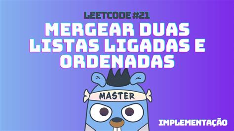 Leetcode 21 Lista Ligada Mergear Duas Listas Ordenadas