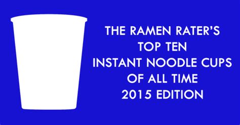 The Ramen Raters Top Ten Instant Noodle Cups Of All Time 2015 Edition