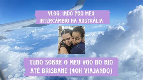 Vlog Indo Fazer Interc Mbio Na Austr Lia Tudo Sobre O Meu Voo Do Rio