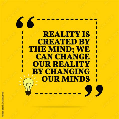 Inspirational Motivational Quote Reality Is Created By The Mind We