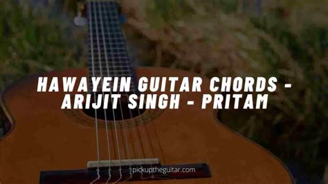 Hawayein Guitar Chords - Arijit Singh - Pritam - Pick Up The Guitar