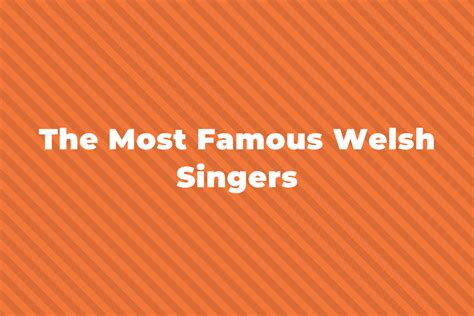 15 Of The Greatest And Most Famous Welsh Singers