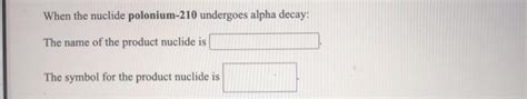 Solved When The Nuclide Polonium 210 Undergoes Alpha Decay