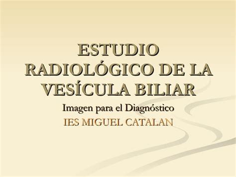 Estudio radiológico de la vesícula biliar PPT