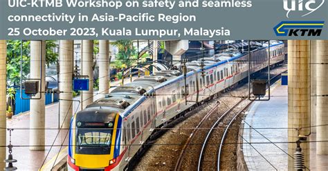 Uic Ktmb Workshop On Safety And Seamless Connectivity In Asia Pacific