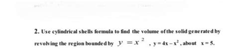 Solved 2 Use Cylindrical Shells Formula To Find The Volume