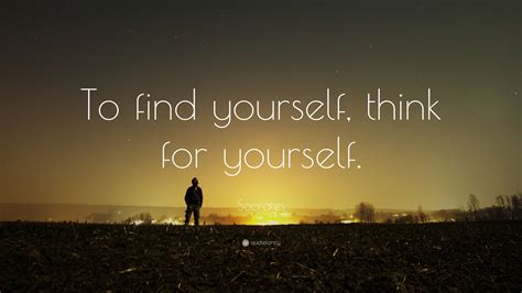 Socrates Quote: “To find yourself, think for yourself.”