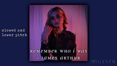 Remember Who I Was James Arthur Slowed Down And Lower Pitch Youtube