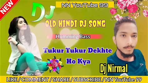 Tukur Tukur Dekhte Ho Kya Hindi Dj Song Hindi Dj Remix Song Humming Bass Dj Nirmal Youtube