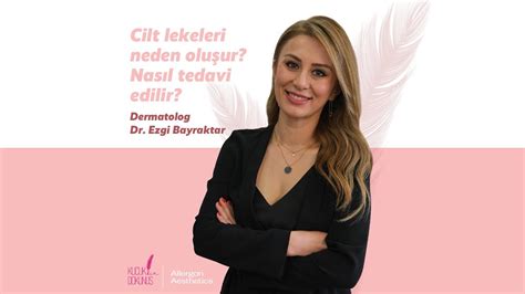 Dermatolog Dr Ezgi Bayraktar Cilt Lekeleri Neden Olu Ur Nas L