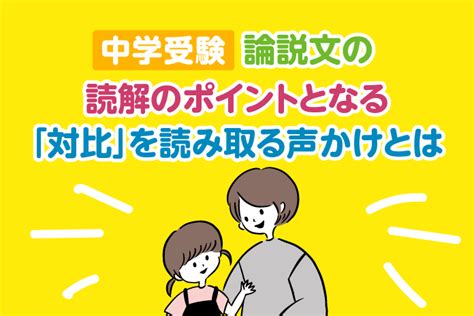 論説文の読解のポイントとなる「対比」を読み取る声かけとは 中学受験情報局『かしこい塾の使い方』